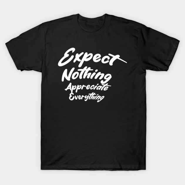 expect nothing appreciate everything T-Shirt by Ahmed ALaa